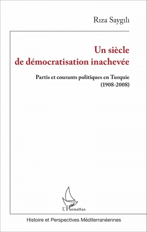 Un siècle de démocratisation inachevée:  Partis et courants politiques en Turquie (1908-2008)