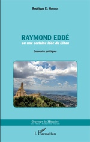 Raymond Eddé ou une certaine idée du Liban: Souvenirs politiques