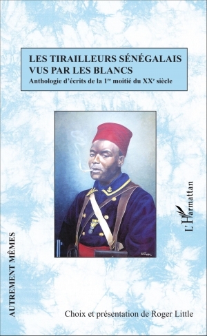 Les tirailleurs sénégalais vus par les blancs: anthologie d’écrits de la 1ère moitié du XXe siècle