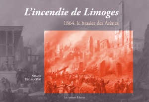 L’Incendie de Limoges : 1864, le brasier des Arènes