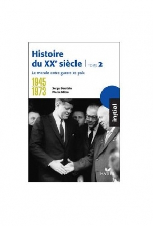 Histoire du XXe siècle : Tome 2, 1945-1973, le monde entre guerre et paix