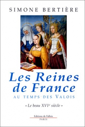 Les Reines de France au temps des Valois, tome 1 : Le beau XVIe siècle