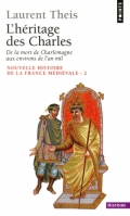 Nouvelle histoire de la France médiévale. Tome 2, L'héritage des Charles : de la mort de Charlemagne aux environs de l'an mil.