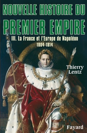 Nouvelle histoire du Premier Empire, tome 3: La France et l'Europe de Napoléon (1804-1814)