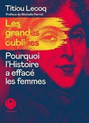 Les grandes oubliées. Pourquoi l'Histoire a effacé les femmes