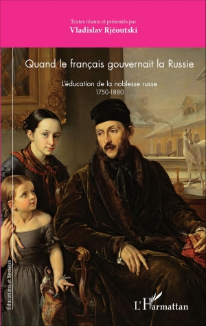 Quand le français gouvernait la Russie: l’éducation de la noblesse russe 1750-1880