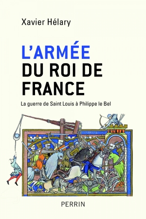 L'armée du roi de France : La guerre de Saint Louis à Philippe le Bel
