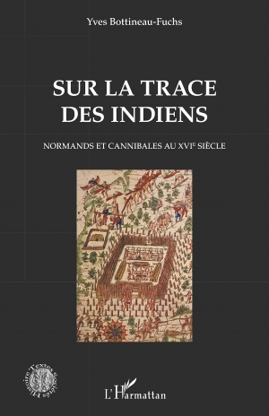 Sur la trace des Indiens: Normands et cannibales au XVIe siècle